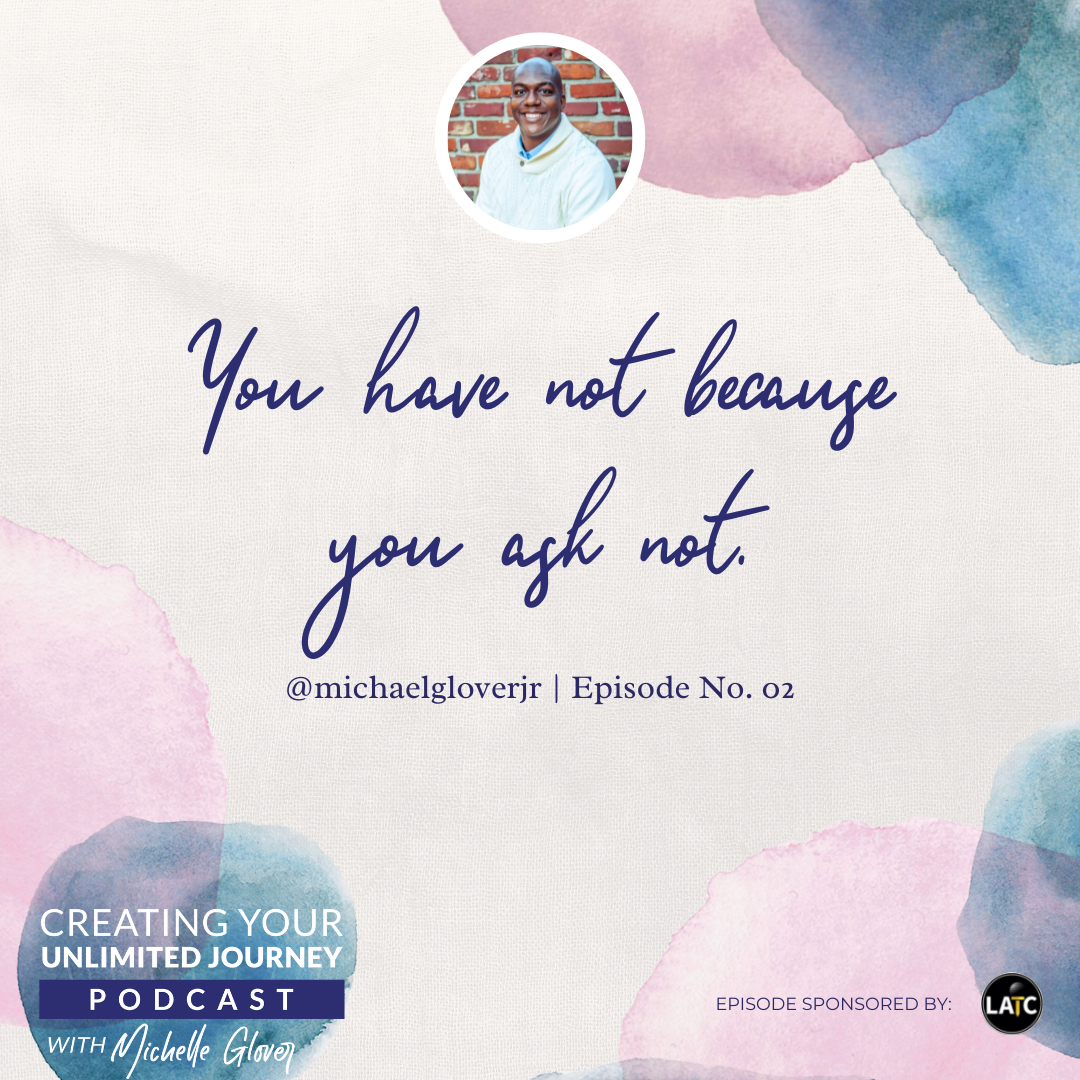 You have not because you ask not. - Michael Glover, Jr.